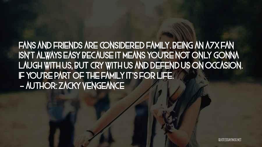 Zacky Vengeance Quotes: Fans And Friends Are Considered Family. Being An A7x Fan Isn't Always Easy Because It Means You're Not Only Gonna