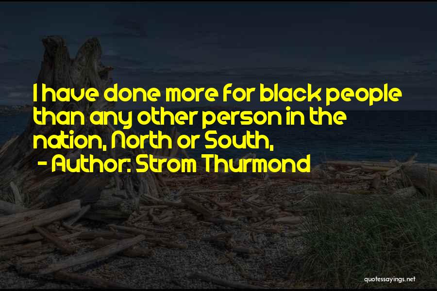 Strom Thurmond Quotes: I Have Done More For Black People Than Any Other Person In The Nation, North Or South,