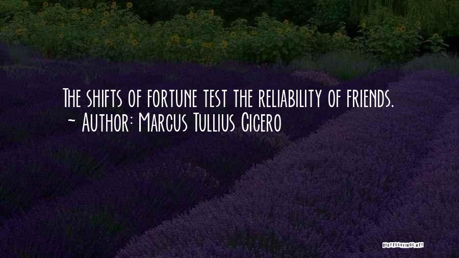Marcus Tullius Cicero Quotes: The Shifts Of Fortune Test The Reliability Of Friends.
