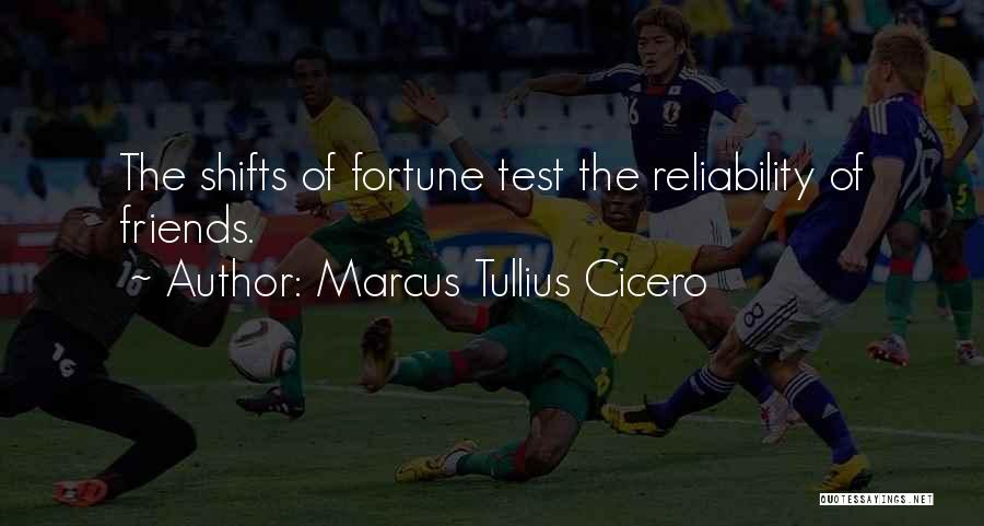 Marcus Tullius Cicero Quotes: The Shifts Of Fortune Test The Reliability Of Friends.