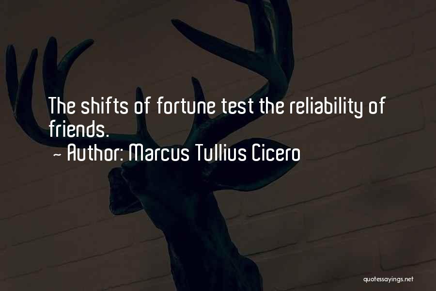 Marcus Tullius Cicero Quotes: The Shifts Of Fortune Test The Reliability Of Friends.