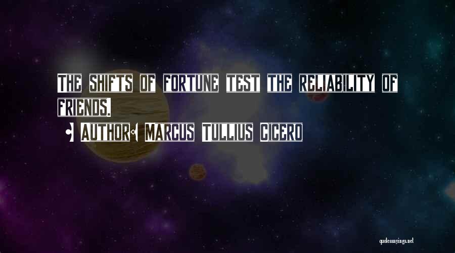 Marcus Tullius Cicero Quotes: The Shifts Of Fortune Test The Reliability Of Friends.