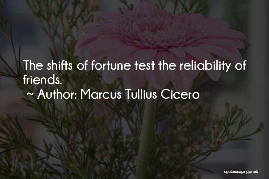 Marcus Tullius Cicero Quotes: The Shifts Of Fortune Test The Reliability Of Friends.
