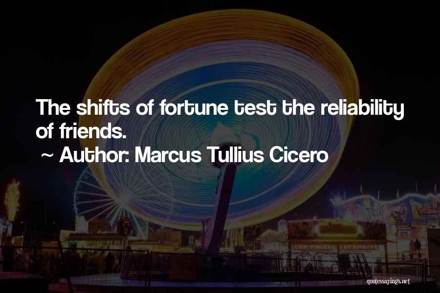 Marcus Tullius Cicero Quotes: The Shifts Of Fortune Test The Reliability Of Friends.