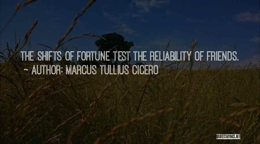 Marcus Tullius Cicero Quotes: The Shifts Of Fortune Test The Reliability Of Friends.
