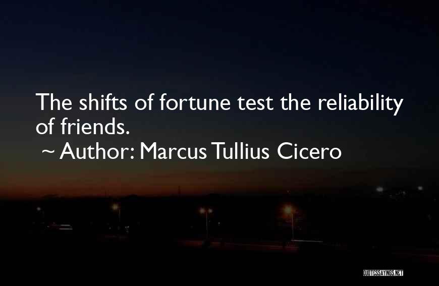 Marcus Tullius Cicero Quotes: The Shifts Of Fortune Test The Reliability Of Friends.