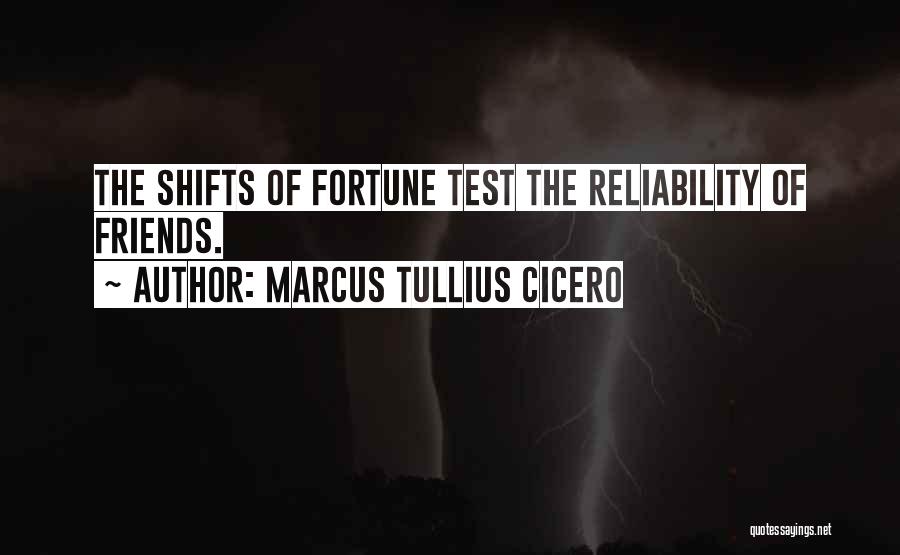 Marcus Tullius Cicero Quotes: The Shifts Of Fortune Test The Reliability Of Friends.