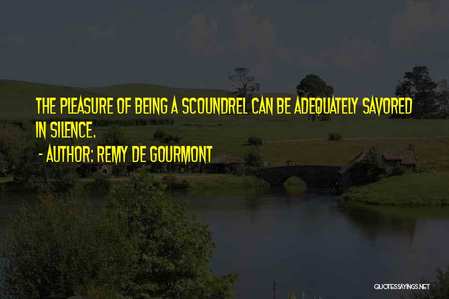 Remy De Gourmont Quotes: The Pleasure Of Being A Scoundrel Can Be Adequately Savored In Silence.