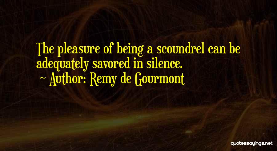 Remy De Gourmont Quotes: The Pleasure Of Being A Scoundrel Can Be Adequately Savored In Silence.