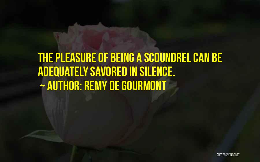 Remy De Gourmont Quotes: The Pleasure Of Being A Scoundrel Can Be Adequately Savored In Silence.