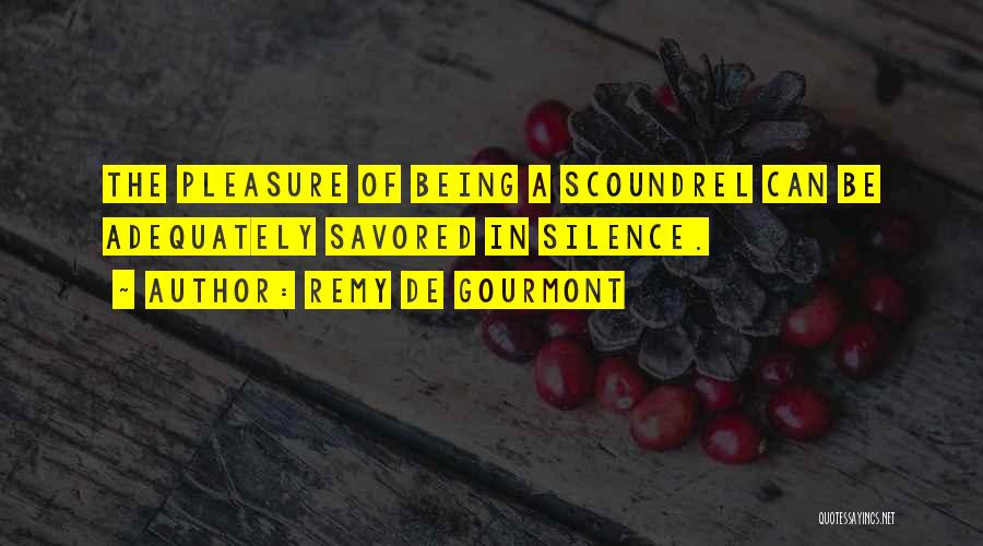 Remy De Gourmont Quotes: The Pleasure Of Being A Scoundrel Can Be Adequately Savored In Silence.