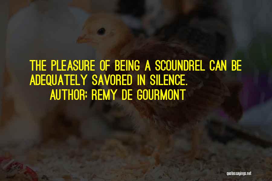 Remy De Gourmont Quotes: The Pleasure Of Being A Scoundrel Can Be Adequately Savored In Silence.