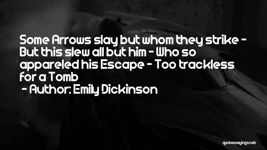 Emily Dickinson Quotes: Some Arrows Slay But Whom They Strike - But This Slew All But Him - Who So Appareled His Escape