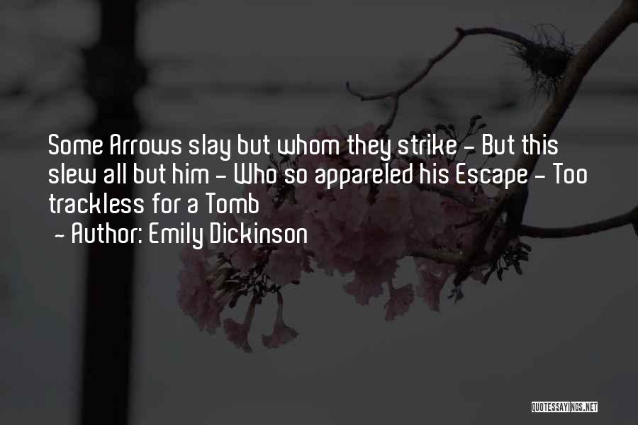 Emily Dickinson Quotes: Some Arrows Slay But Whom They Strike - But This Slew All But Him - Who So Appareled His Escape