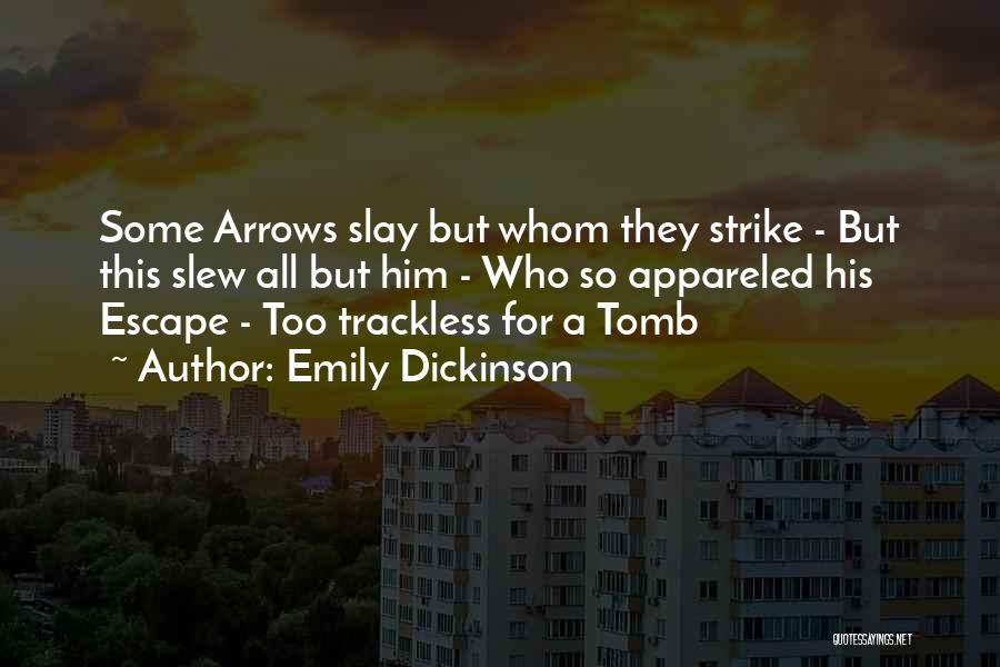 Emily Dickinson Quotes: Some Arrows Slay But Whom They Strike - But This Slew All But Him - Who So Appareled His Escape