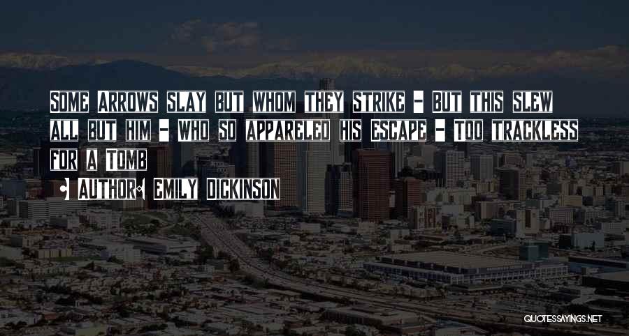 Emily Dickinson Quotes: Some Arrows Slay But Whom They Strike - But This Slew All But Him - Who So Appareled His Escape