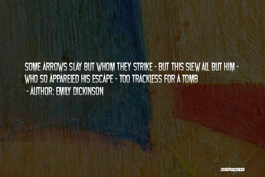 Emily Dickinson Quotes: Some Arrows Slay But Whom They Strike - But This Slew All But Him - Who So Appareled His Escape