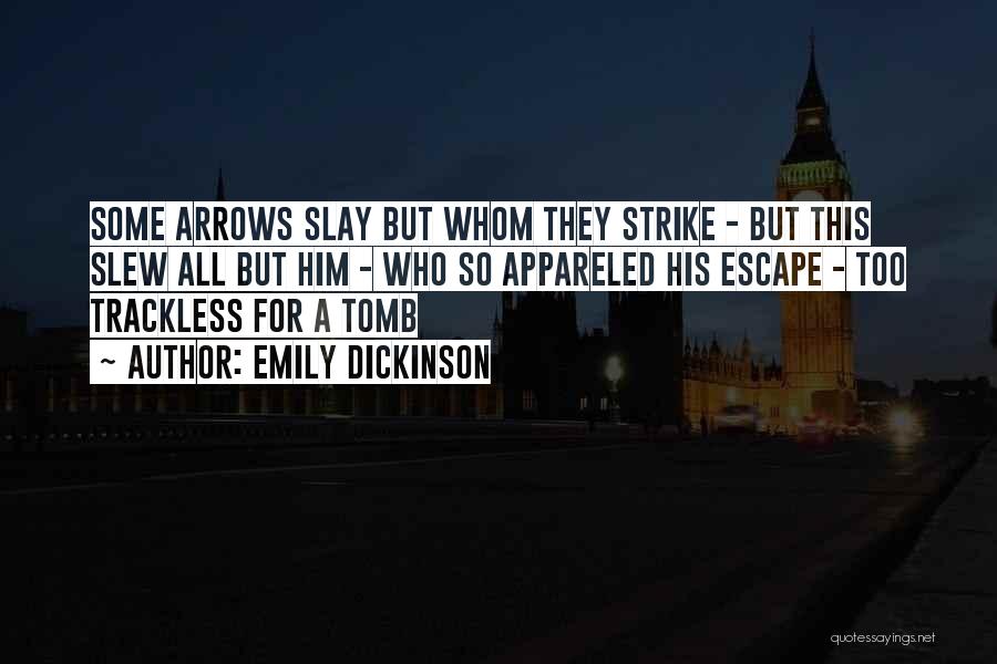 Emily Dickinson Quotes: Some Arrows Slay But Whom They Strike - But This Slew All But Him - Who So Appareled His Escape