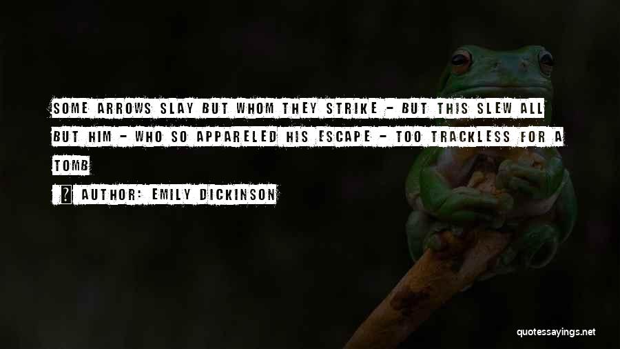 Emily Dickinson Quotes: Some Arrows Slay But Whom They Strike - But This Slew All But Him - Who So Appareled His Escape