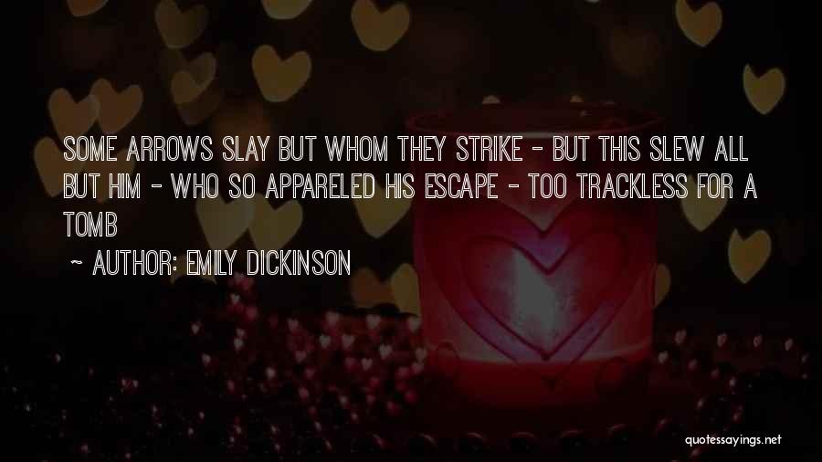 Emily Dickinson Quotes: Some Arrows Slay But Whom They Strike - But This Slew All But Him - Who So Appareled His Escape