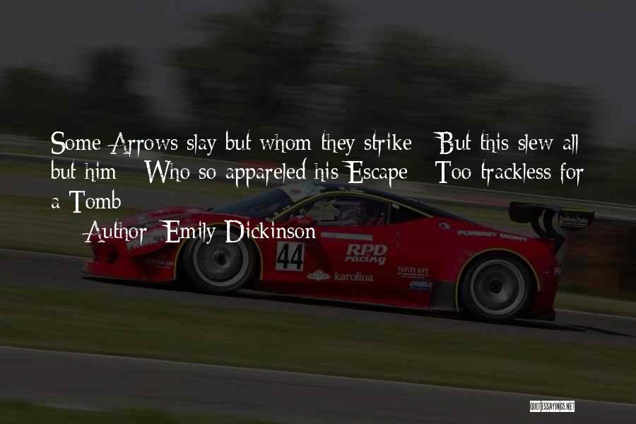 Emily Dickinson Quotes: Some Arrows Slay But Whom They Strike - But This Slew All But Him - Who So Appareled His Escape