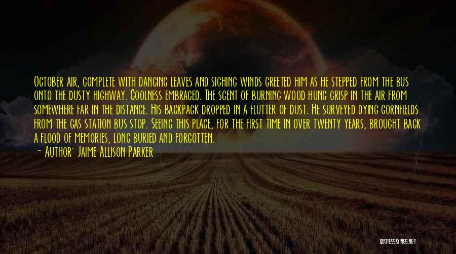 Jaime Allison Parker Quotes: October Air, Complete With Dancing Leaves And Sighing Winds Greeted Him As He Stepped From The Bus Onto The Dusty