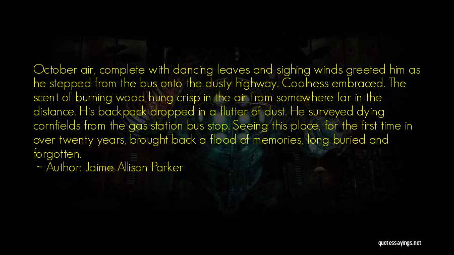 Jaime Allison Parker Quotes: October Air, Complete With Dancing Leaves And Sighing Winds Greeted Him As He Stepped From The Bus Onto The Dusty