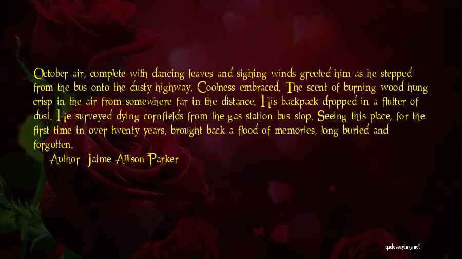 Jaime Allison Parker Quotes: October Air, Complete With Dancing Leaves And Sighing Winds Greeted Him As He Stepped From The Bus Onto The Dusty