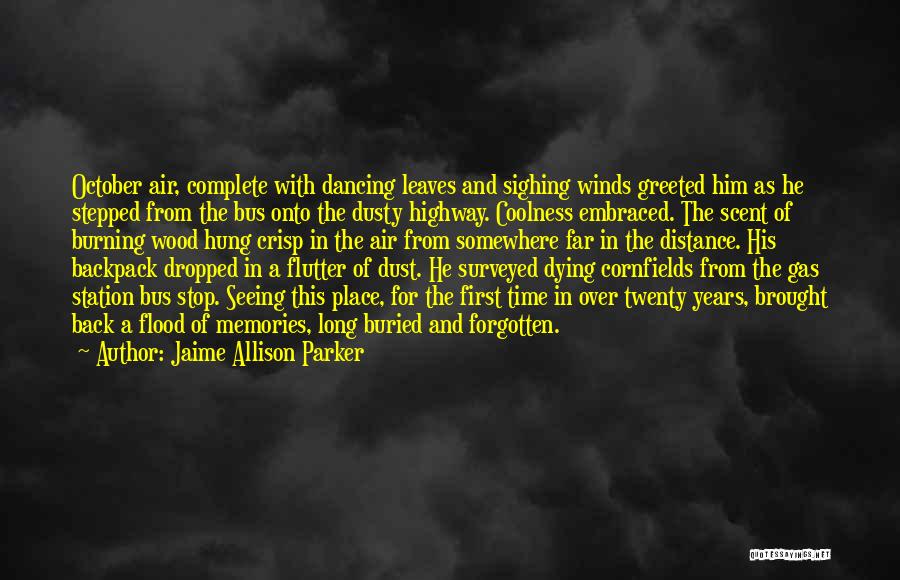 Jaime Allison Parker Quotes: October Air, Complete With Dancing Leaves And Sighing Winds Greeted Him As He Stepped From The Bus Onto The Dusty