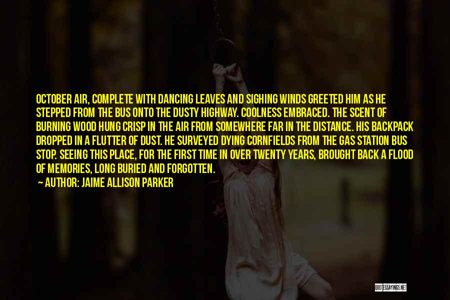 Jaime Allison Parker Quotes: October Air, Complete With Dancing Leaves And Sighing Winds Greeted Him As He Stepped From The Bus Onto The Dusty