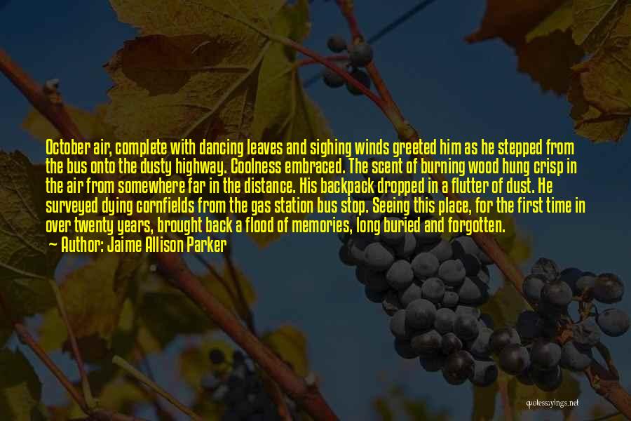 Jaime Allison Parker Quotes: October Air, Complete With Dancing Leaves And Sighing Winds Greeted Him As He Stepped From The Bus Onto The Dusty