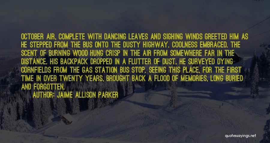 Jaime Allison Parker Quotes: October Air, Complete With Dancing Leaves And Sighing Winds Greeted Him As He Stepped From The Bus Onto The Dusty