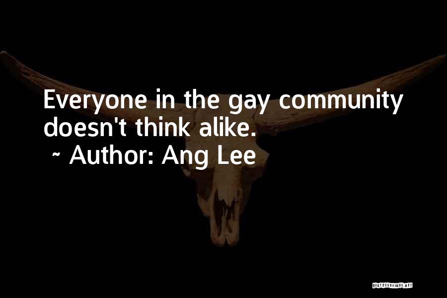 Ang Lee Quotes: Everyone In The Gay Community Doesn't Think Alike.