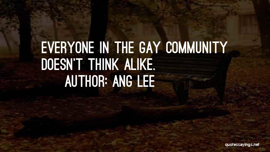 Ang Lee Quotes: Everyone In The Gay Community Doesn't Think Alike.