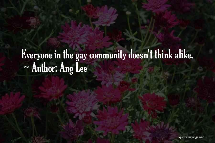 Ang Lee Quotes: Everyone In The Gay Community Doesn't Think Alike.