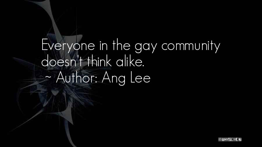 Ang Lee Quotes: Everyone In The Gay Community Doesn't Think Alike.
