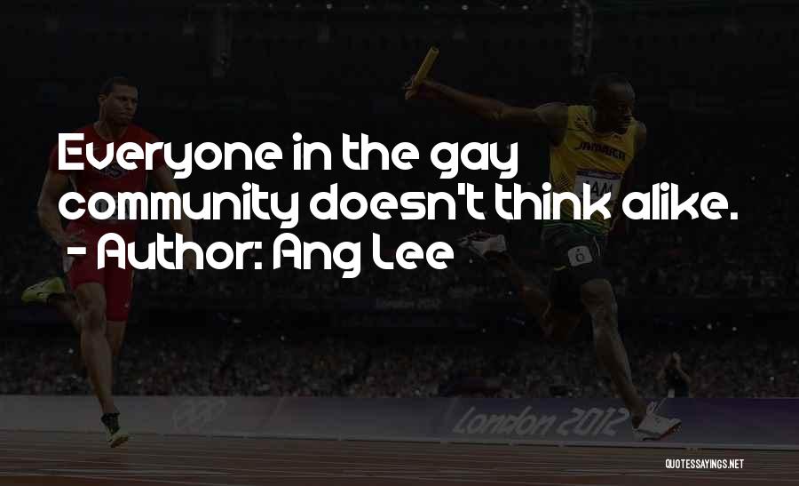 Ang Lee Quotes: Everyone In The Gay Community Doesn't Think Alike.
