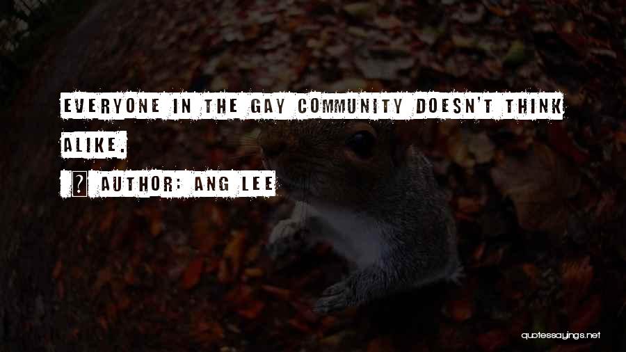 Ang Lee Quotes: Everyone In The Gay Community Doesn't Think Alike.