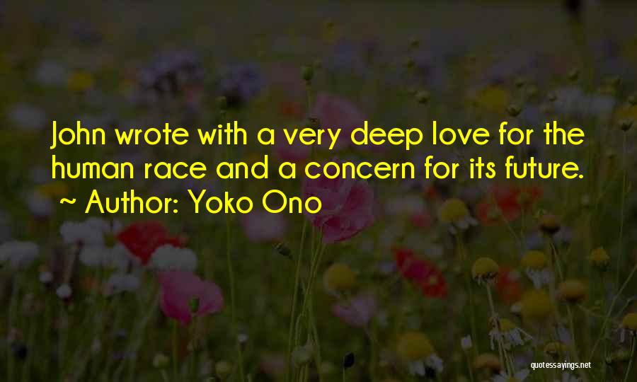 Yoko Ono Quotes: John Wrote With A Very Deep Love For The Human Race And A Concern For Its Future.