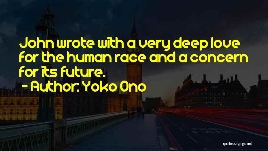 Yoko Ono Quotes: John Wrote With A Very Deep Love For The Human Race And A Concern For Its Future.