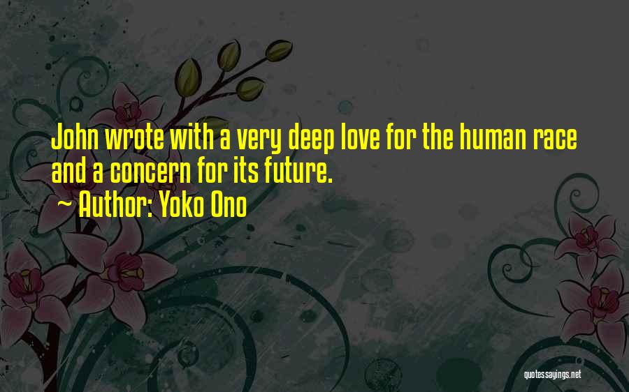 Yoko Ono Quotes: John Wrote With A Very Deep Love For The Human Race And A Concern For Its Future.