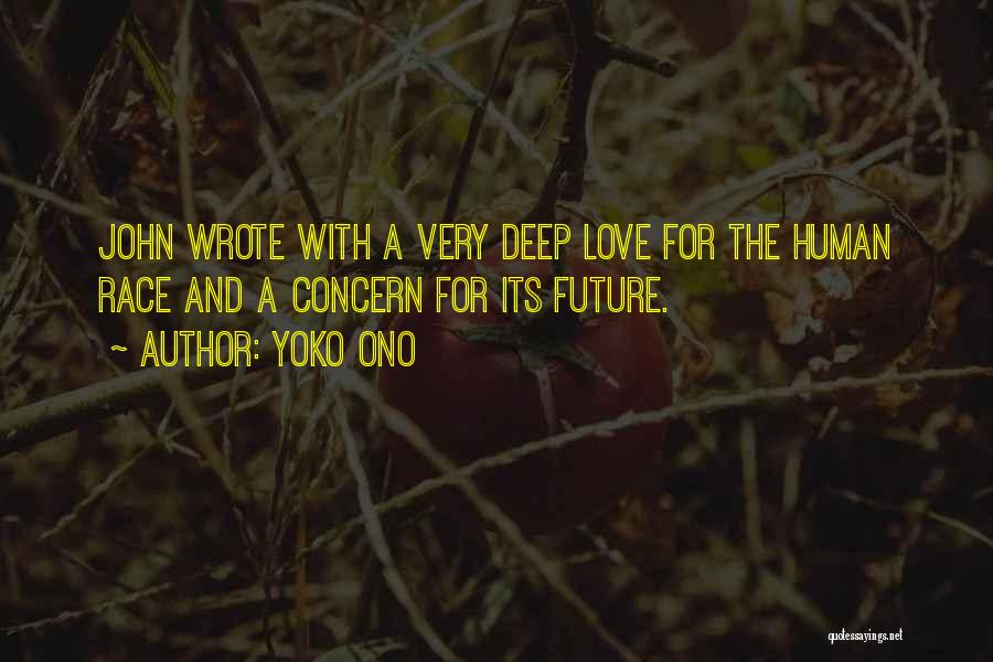 Yoko Ono Quotes: John Wrote With A Very Deep Love For The Human Race And A Concern For Its Future.