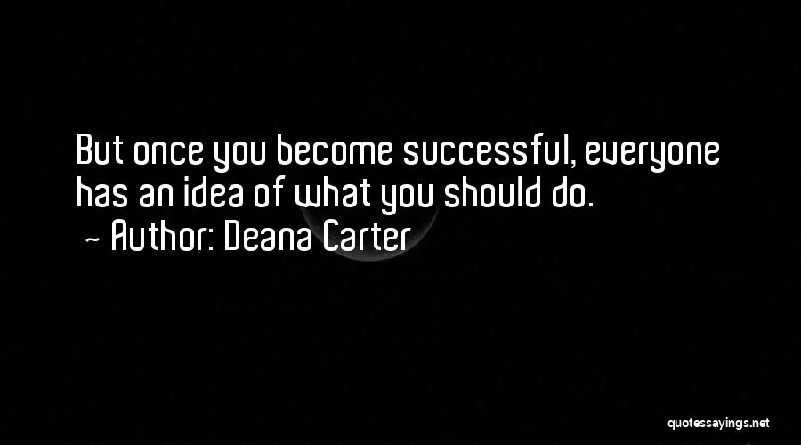 Deana Carter Quotes: But Once You Become Successful, Everyone Has An Idea Of What You Should Do.