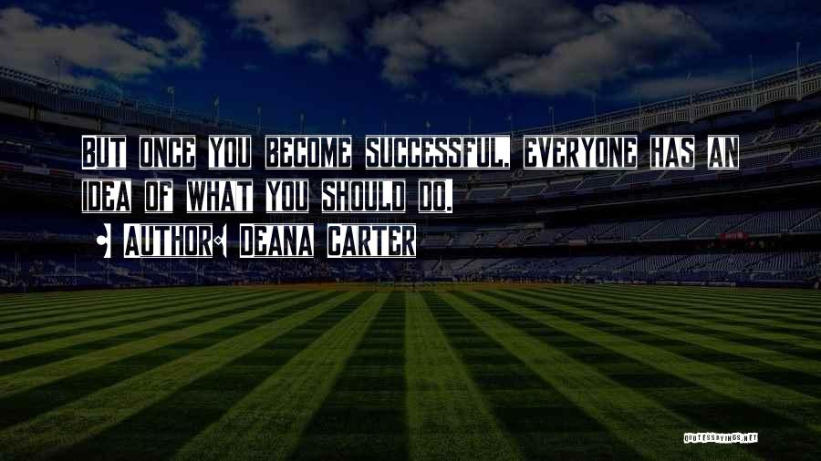 Deana Carter Quotes: But Once You Become Successful, Everyone Has An Idea Of What You Should Do.