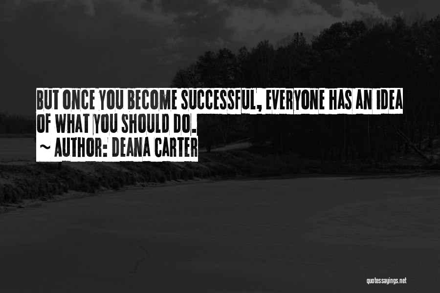 Deana Carter Quotes: But Once You Become Successful, Everyone Has An Idea Of What You Should Do.