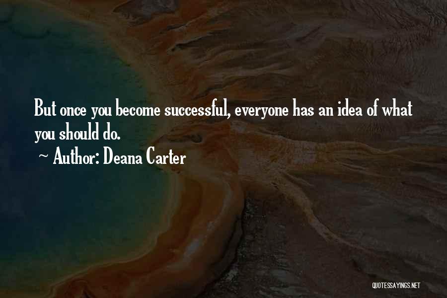 Deana Carter Quotes: But Once You Become Successful, Everyone Has An Idea Of What You Should Do.