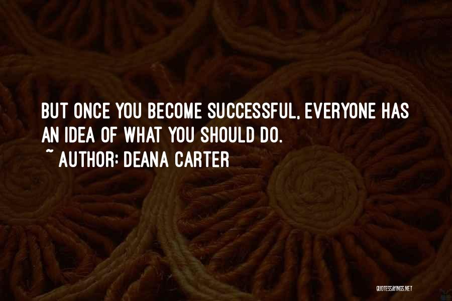 Deana Carter Quotes: But Once You Become Successful, Everyone Has An Idea Of What You Should Do.