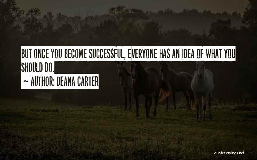 Deana Carter Quotes: But Once You Become Successful, Everyone Has An Idea Of What You Should Do.