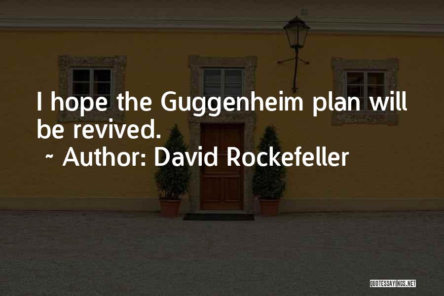 David Rockefeller Quotes: I Hope The Guggenheim Plan Will Be Revived.