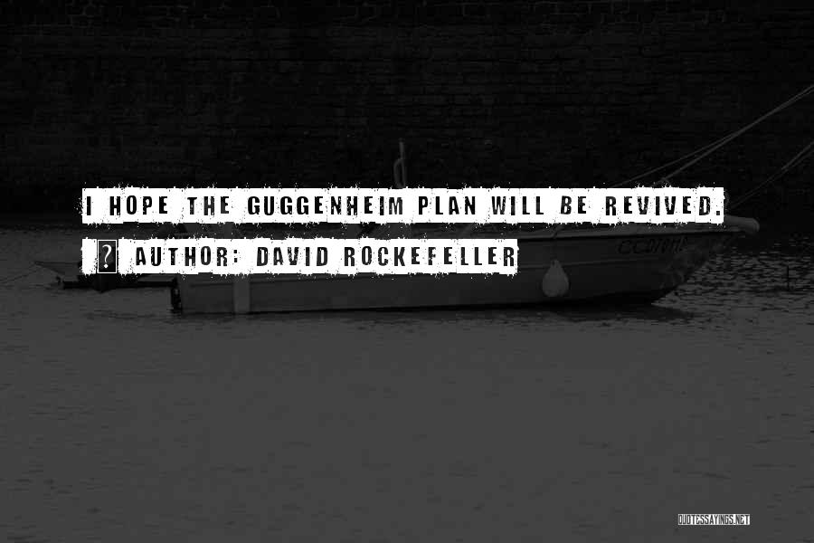 David Rockefeller Quotes: I Hope The Guggenheim Plan Will Be Revived.